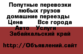 Попутные перевозки любых грузов, домашние переезды › Цена ­ 7 - Все города Авто » Услуги   . Забайкальский край